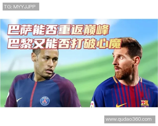 巴萨与巴黎巅峰对决直播全攻略赛前分析与精彩看点一网打尽 巴萨与巴黎巅峰对决直播全攻略赛前分析与精彩看点一网打尽